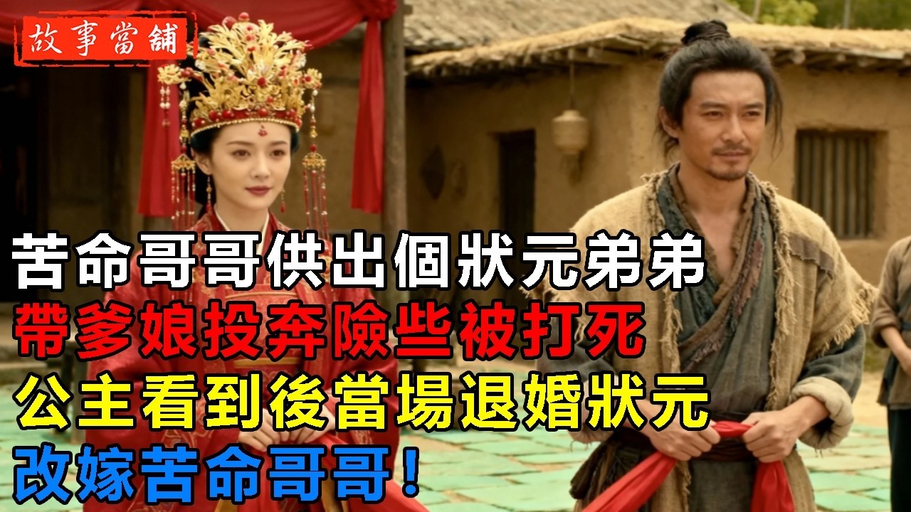 苦命哥哥供出個狀元弟弟，帶爹娘投奔險些被打死，公主看到後當場退婚狀元，改嫁苦命哥哥！| 民間故事 | 故事當舖