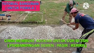 TUTORIAL BANGUNAN // MEMBUAT ADUKAN UNTUK COR BETON (PERBANDINGAN SEMEN+PASIR+KERIKIL)