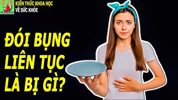 Cảm giác đói bụng liên tục vừa ăn xong đã thấy đói là bị gì?