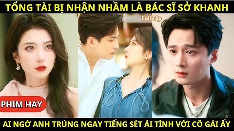 Tổng Tài Bị Nhận Nhầm Là Bác Sĩ Trăng Hoa, Ai Ngờ Anh Trúng Ngay Tiếng Sét Ái Tình Với Cô Gái Ấy