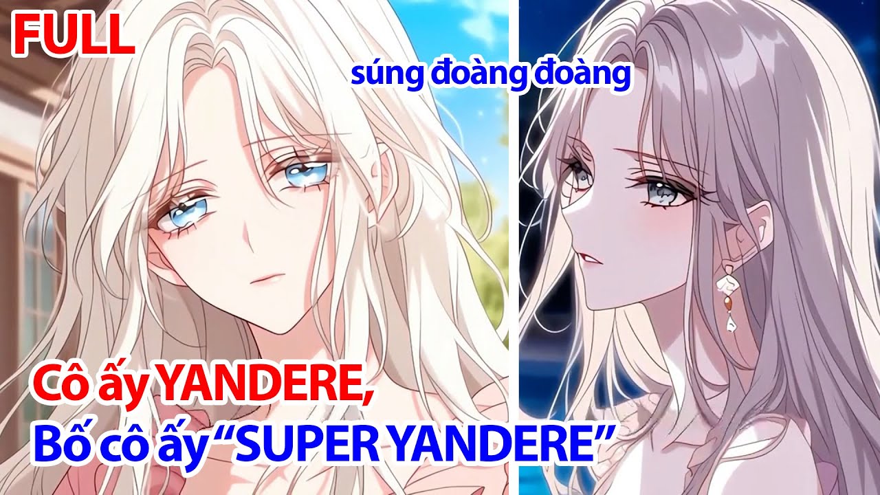 FULL Tôi Chuộc Tiểu Thư Mất Trí Nhớ Về, Không Ngờ Cô Ấy Hồi Phục Lại Là YANDERE, Bố cô Yandere nốt