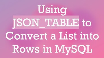 Using JSON_TABLE to Convert a List into Rows in MySQL