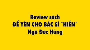 Review sách ĐỂ YÊN CHO BÁC SĨ “HIỀN” - Ngô Đức Hùng - Duy Anh Web