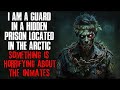 "I'm A Guard In A Hidden Prison Located In The Arctic, The Inmates Aren't Normal" Creepypasta