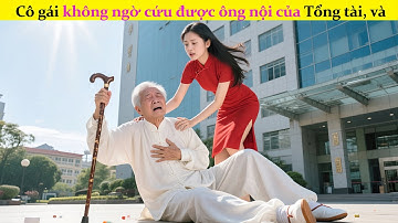 Cô gái không ngờ cứu được ông nội của Tổng tài, và ông đã dàn xếp họ yêu nhau#review #phimhay