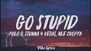 Polo G - Go Stupid (Lyrics) ft. Stunna 4 Vegas & NLE Choppa Hit the strip after school