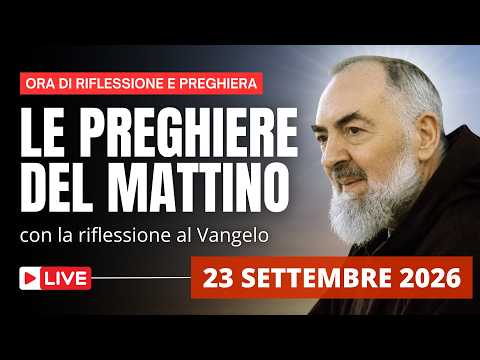 Video Le Preghiere del Mattino di oggi 23 Settembre 2026 - Festa di San Pio da Pietrelcina