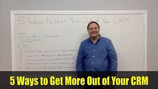 5 Ways to Get More Out of Your CRM