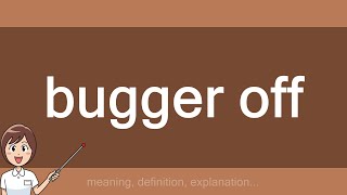 bugger off
