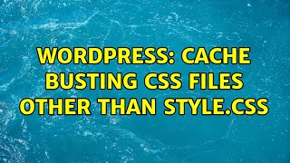 Wordpress: Cache busting CSS files other than style.css (6 Solutions!!)