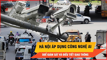 Hà Nội nâng cấp giao thông: Camera và AI hỗ trợ xử lý vi phạm | Thời sự
