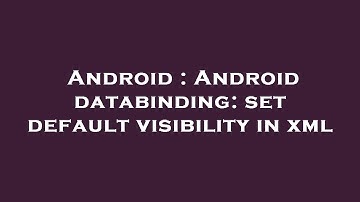 Android : Android databinding: set default visibility in xml