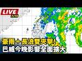【直播完整版】豪雨＋長浪雙夾擊！巴威今晚影響全面擴大｜三立新聞LIVE
