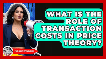 What Is The Role Of Transaction Costs In Price Theory? - Learn About Libertarianism