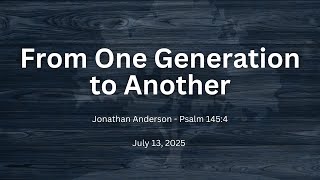 From One Generation to Another | Jonathan Anderson | Psalm 145:4 | July 13, 2025