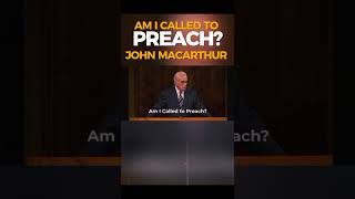 Am I Called To Preach? | John MacArthur
