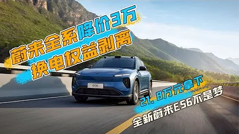蔚来全系降价3万，换电权益剥离，21.8万元拿下全新蔚来ES6不是梦 - 天天要闻