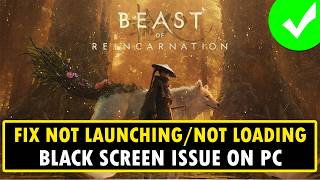 Fix Beast of Reincarnation Not Launching/Stuck on Loading Screen/Black Screen on PC
