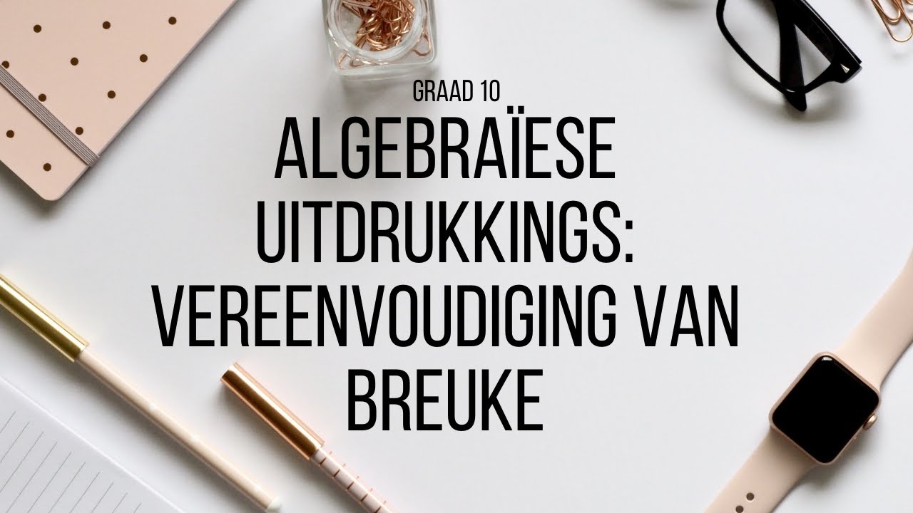 Graad 10 Algebraïese Uitdrukkings #8: Vereenvoudiging van Breuke
