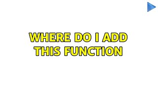 Where Do I Add This Function