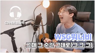 [Cover] WSG워너비(가야G) - 그때 그 순간 그대로(그그그)/ 놀면뭐하니 / 커버.이성혁 /남자솔로커버