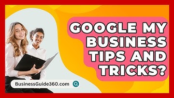 Google My Business Tips And Tricks? - BusinessGuide360.com