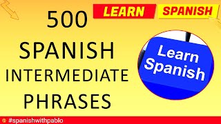 500 Intermediate Castilian Spanish Phrases Lesson. English to Spanish tutorial.#spanishwithpablo