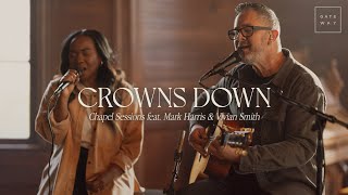 Crowns Down (Chapel Sessions) | ft. Mark Harris & Vivian Smith | Gateway Worship