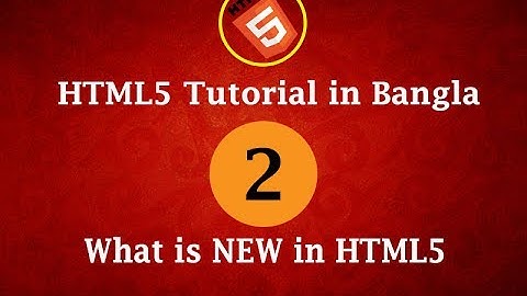 HTML5 Tutorial in  Bangla - Part 2 - What is NEW in html5