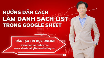 Hướng Dẫn Cách Làm Danh Sách List Trong Google Sheet - Daotaotinhoc.vn