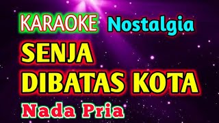 SENJA DIBATAS KOTA || KARAOKE || NADA PRIA || ERNIE DJOHAN [E = DO] 