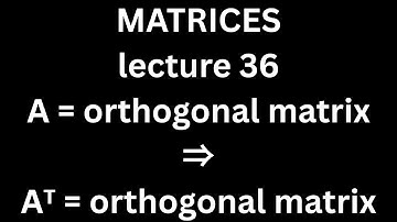 If A is an orthogonal matrix; then Aᵀ is also an orthogonal matrix | MATRICES lecture 36 | Maths