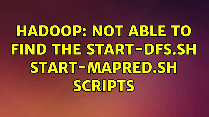 Ubuntu: Hadoop: Not able to find the start-dfs.sh start-mapred.sh scripts (2 Solutions!!)
