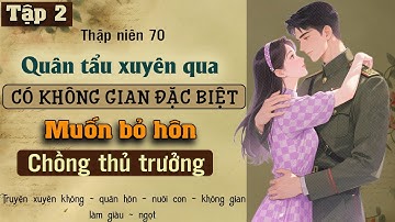 Tập 2 : Thập niên 70 quân tẩu xuyên qua có không gian đặc biệt muốn bỏ hôn chồng thủ trưởng
