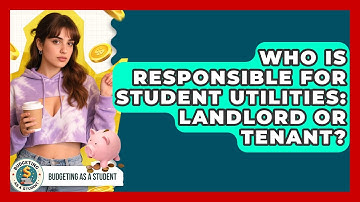Who Is Responsible For Student Utilities: Landlord Or Tenant? - Budgeting as a Student
