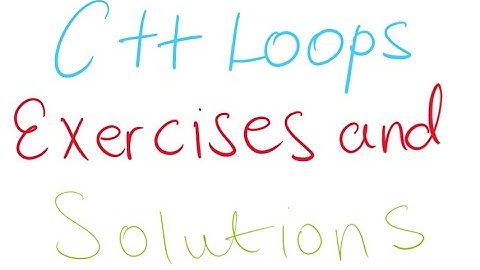 C++ Exercise | For Loop, While Loop and Do-While Loop exercises and solutions