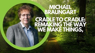 Michael Braungart "Cradle to Cradle: Remaking the Way We Make Things”