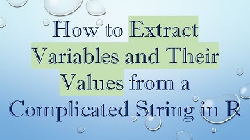 How to Extract Variables and Their Values from a Complicated String in R