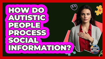 How Do Autistic People Process Social Information? - Answers About Autism