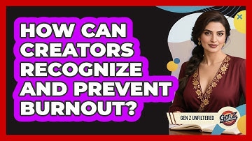How Can Creators Recognize And Prevent Burnout? - Gen Z Unfiltered