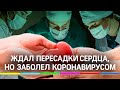 Вылечили от COVID-19 пациента, который ждёт пересадки сердца