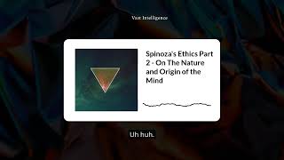 Spinoza's Ethics Part 2 - On The Nature and Origin of the Mind | Vast Intelligence