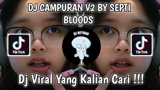 DJ CAMPURAN V2 BY SEPTI BLOODS VIRAL TIK TOK TERBARU YANG KALIAN CARI!