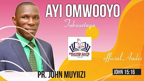 AYI OMWOYO TUKWETAAGA BY Pr. John Muyiizi