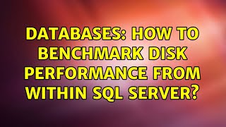Databases: How to benchmark disk performance from within SQL Server