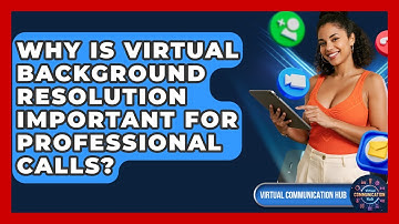 Why Is Virtual Background Resolution Important For Professional Calls? - Virtual Communication Hub