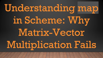 Understanding map in Scheme: Why Matrix-Vector Multiplication Fails