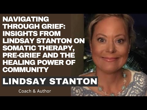 Grief Insights with Lindsay Stanton: Somatic Therapy, Pre-Grief & Community Healing