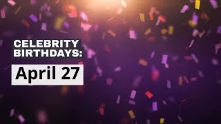 Celebrity birthdays: April 27