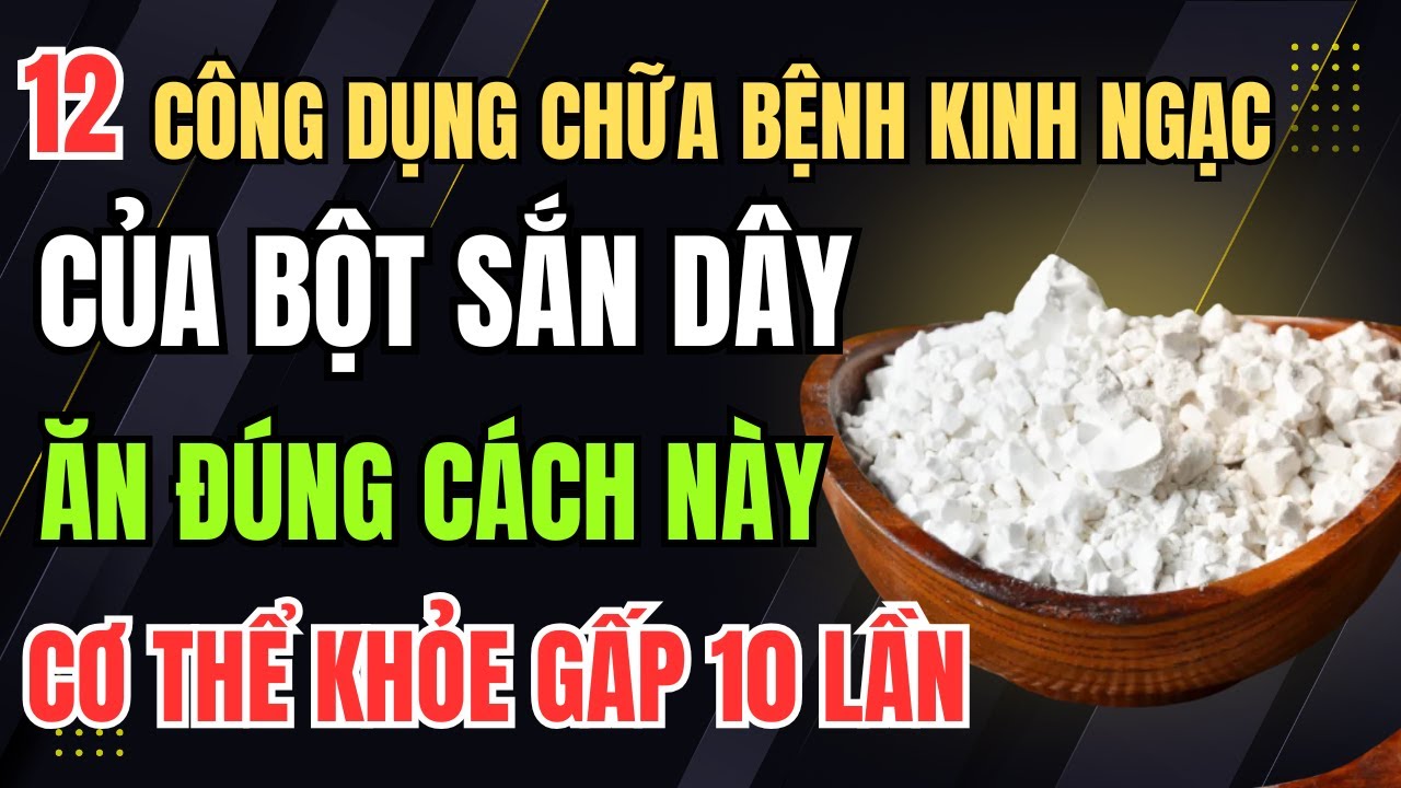 12 Công Dụng Chữa Bệnh Đáng Kinh Ngạc Của Bột Sắn Dây. Ăn Đúng Cách Này Mọi Bệnh Tật Tan Biến!